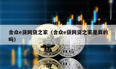 合眾e貸網貸之家（合眾e貸網貸之家是真的嗎）