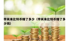 李笑來比特幣賺了多少（李笑來比特幣賺了多少錢）