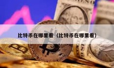 比特幣在哪里看（比特幣在哪里看）