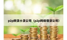 p2p網(wǎng)貸小貸公司（p2p網(wǎng)絡(luò)借貸公司）