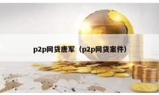 p2p網貸唐軍（p2p網貸案件）