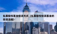 私募股權(quán)基金投資方式（私募股權(quán)投資基金的投資流程）