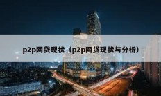 p2p網(wǎng)貸現(xiàn)狀（p2p網(wǎng)貸現(xiàn)狀與分析）