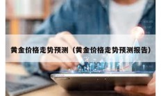 黃金價(jià)格走勢(shì)預(yù)測(cè)（黃金價(jià)格走勢(shì)預(yù)測(cè)報(bào)告）