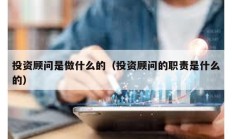 投資顧問是做什么的（投資顧問的職責是什么的）