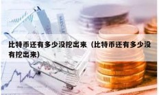 比特幣還有多少沒挖出來（比特幣還有多少沒有挖出來）