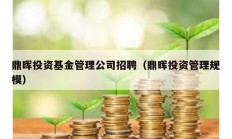 鼎暉投資基金管理公司招聘（鼎暉投資管理規模）