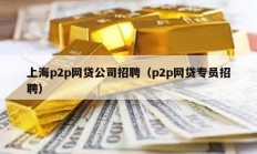 上海p2p網貸公司招聘（p2p網貸專員招聘）