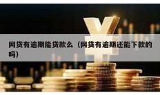 網(wǎng)貸有逾期能貸款么（網(wǎng)貸有逾期還能下款的嗎）