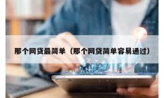 那個網(wǎng)貸最簡單（那個網(wǎng)貸簡單容易通過）