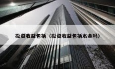 投資收益包括（投資收益包括本金嗎）