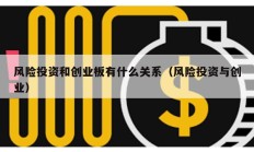 風(fēng)險投資和創(chuàng)業(yè)板有什么關(guān)系（風(fēng)險投資與創(chuàng)業(yè)）