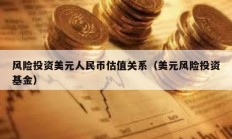 風險投資美元人民幣估值關系（美元風險投資基金）