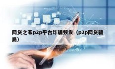 網貸之家p2p平臺詐騙頻發（p2p網貸騙局）