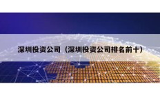 深圳投資公司（深圳投資公司排名前十）
