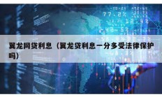 翼龍網貸利息（翼龍貸利息一分多受法律保護嗎）