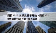 回檔2010:從搞比特幣開始（回檔2010從搞比特幣開始 強子威武）