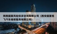 陜西國翼風(fēng)險投資咨詢有限公司（西安國翼恒飛汽車維修服務(wù)有限公司）