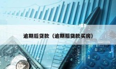 逾期后貸款（逾期后貸款買房）