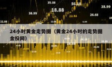 24小時黃金走勢圖（黃金24小時的走勢圖金投網(wǎng)）