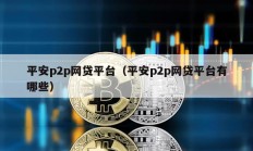 平安p2p網貸平臺（平安p2p網貸平臺有哪些）
