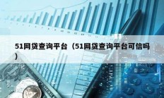 51網貸查詢平臺（51網貸查詢平臺可信嗎）