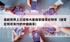 目前世界上已經有大量商家接受比特幣（接受比特幣支付的中國商家）
