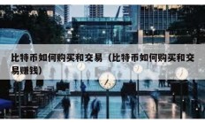 比特幣如何購買和交易（比特幣如何購買和交易賺錢）