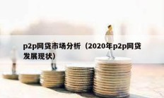 p2p網(wǎng)貸市場(chǎng)分析（2020年p2p網(wǎng)貸發(fā)展現(xiàn)狀）