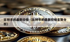 比特幣的最新價格（比特幣的最新價格走勢分析）