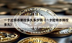 一個比特幣要挖多久多少錢（一個比特幣得挖多久）