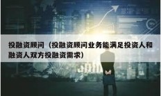 投融資顧問(wèn)（投融資顧問(wèn)業(yè)務(wù)能滿足投資人和融資人雙方投融資需求）