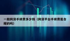 一般網貸手續費多少錢（網貸平臺手續費是合規的嗎）