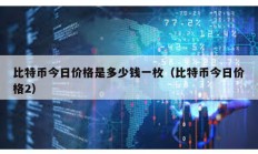 比特幣今日價格是多少錢一枚（比特幣今日價格2）