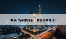婁底p2p網貸平臺（婁底借款電話）