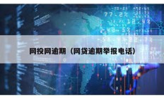 網投網逾期（網貸逾期舉報電話）