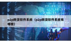p2p網(wǎng)貸軟件系統(tǒng)（p2p網(wǎng)貸軟件系統(tǒng)有哪些）