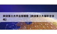 網貸第三方平臺有哪些（網貸第三方催款合法嗎）
