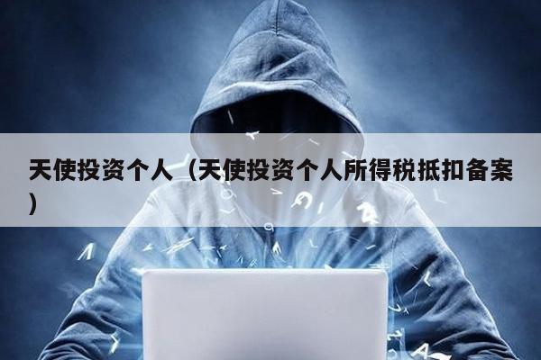 天使投資個人(天使投資個人所得稅抵扣備案)