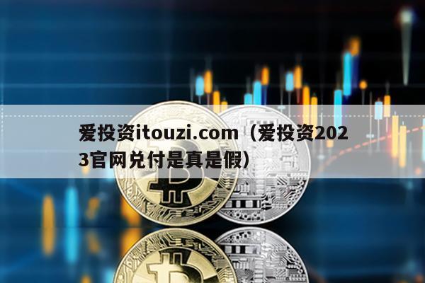 愛投資itouzi.com(愛投資2023官網兌付是真是假)