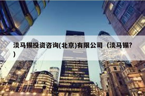 淡馬錫投資咨詢(北京)有限公司(淡馬錫?)