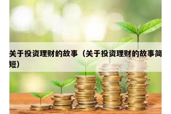 關于投資理財的故事(關于投資理財的故事簡短)
