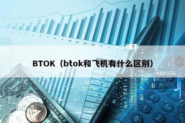 BTOK(btok和飛機(jī)有什么區(qū)別)
