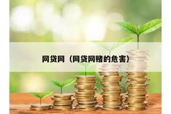 網(wǎng)貸網(wǎng)(網(wǎng)貸網(wǎng)賭的危害)