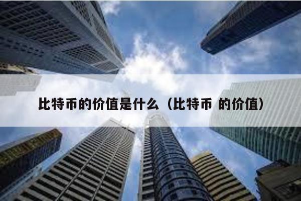 比特幣的價值是什么(比特幣 的價值)