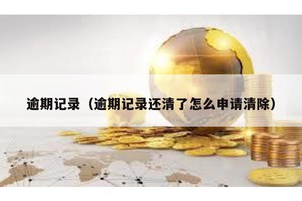 逾期記錄(逾期記錄還清了怎么申請(qǐng)清除)