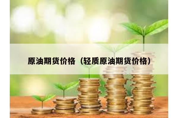 原油期貨價格(輕質(zhì)原油期貨價格)