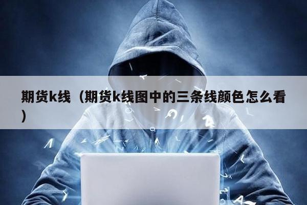 期貨k線(期貨k線圖中的三條線顏色怎么看)