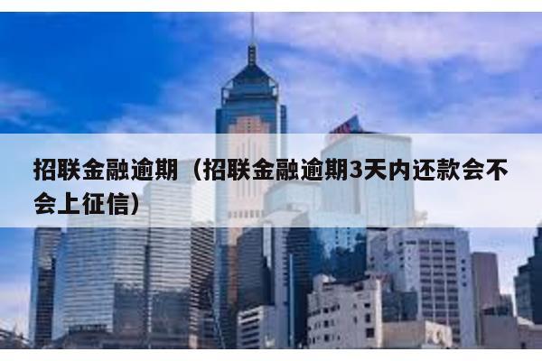 招聯金融逾期(招聯金融逾期3天內還款會不會上征信)