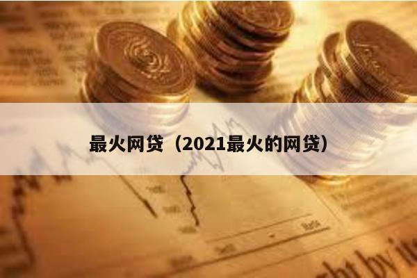 最火網貸(2021最火的網貸)